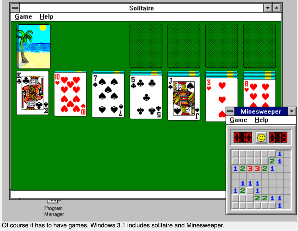 Of course it has to have games. Windows 3.1 includes Solitaire and Minesweeper.